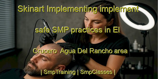 Skinart Implementing implement safe SMP practices in El Crucero  Agua Del Rancho area | SmpTraining | SmpClasses | SkinartTraining-Mexico